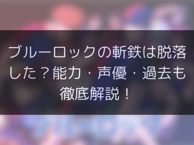 ブルーロックの斬鉄は脱落した？能力・声優・過去も徹底解説！