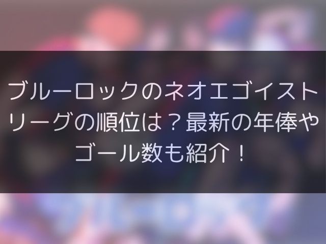 ブルーロックのネオエゴイストリーグの順位は？最新の年俸やゴール数も紹介！