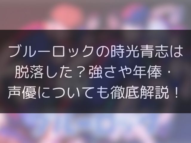 ブルーロックの時光青志は脱落した？強さや年俸・声優についても徹底解説！