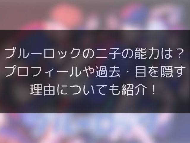 ブルーロックの二子の能力は？プロフィールや過去・目を隠す理由についても紹介！