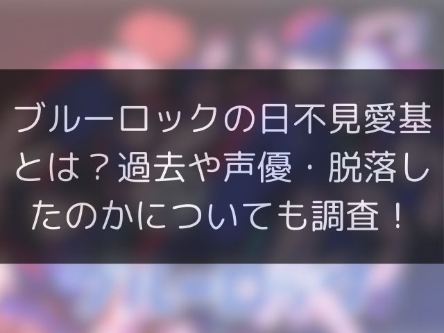 ブルーロックの日不見愛基とは？過去や声優・脱落したのかについても調査！